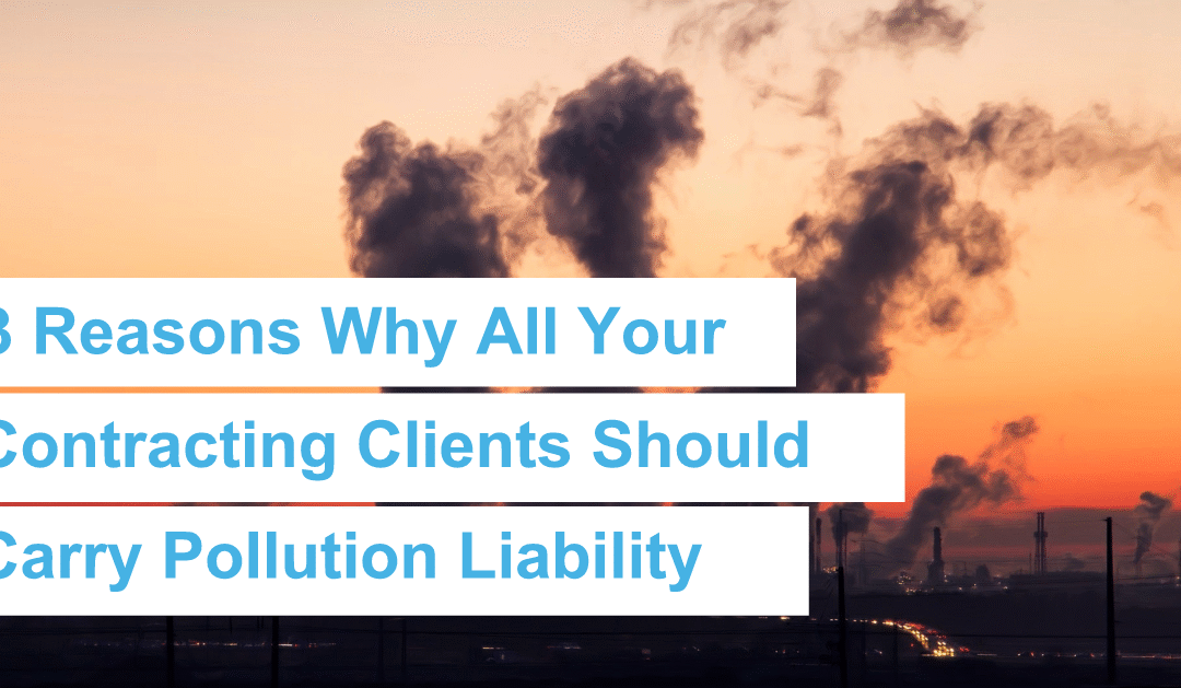 3 Reasons Why All Your Contracting Clients Should Carry Pollution Liability